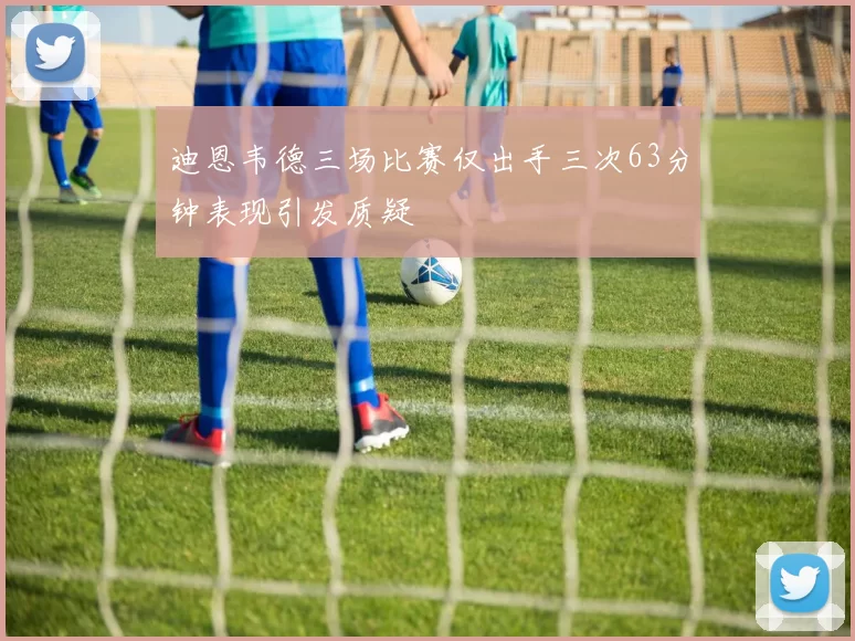 迪恩韦德三场比赛仅出手三次63分钟表现引发质疑