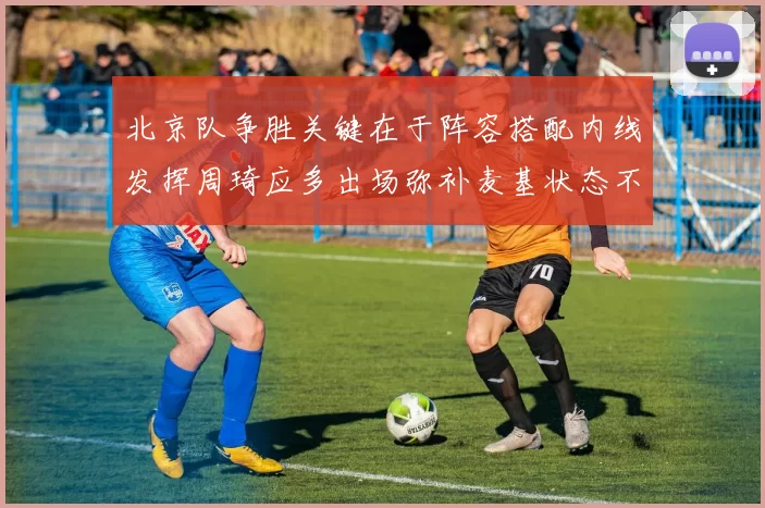 北京队争胜关键在于阵容搭配内线发挥周琦应多出场弥补麦基状态不足